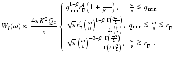 $\displaystyle W_I(\omega) \approx \frac{4 \pi K^2 Q_0}{v}
\left\{ \begin{array}...
...c{\beta}{2} \right)},
& \frac{\omega}{v} \ga r_{\rm F}^{-1}.
\end{array}\right.$