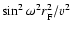 $\sin^2 \omega^2 r_{\rm F}^2/v^2$