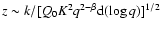 $z \sim k/[ Q_0 K^2 q^{2-\beta} {\rm d}(\log q)]^{1/2}$