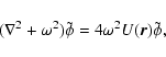\begin{displaymath}(\nabla^2 + \omega^2 ) \tilde{\phi} = 4 \omega^2 U(\vec{r}) \tilde{\phi},
\end{displaymath}
