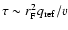 $\tau \sim r_{\rm F}^2 q_{\rm ref}/ v$