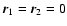 $\vec{r}_1=\vec{r}_2=0$