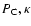 $P_{\rm C}, \kappa$