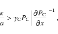\begin{displaymath}
\frac{\kappa}{a}>\gamma_{\rm C}P_{\rm C}\left\vert\frac{\partial{}P_{\rm C}}{\partial{}x}\right\vert^{-1},
\end{displaymath}