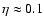 $\eta\approx{}0.1$