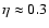 $\eta\approx{}0.3$