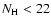 $N_{\rm H}<22$