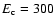 $E_{\rm c}=300$