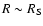 $R\sim
R_{\rm S}$