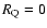 $R_{\rm Q}=0$