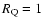 $R_{\rm Q}=1$