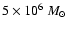 $5\times10^6~M_{\odot}$