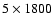 $5\times1800$