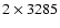 $2\times3285$
