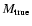 $M_{\rm true}$