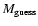 $M_{\rm guess}$