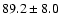 $89.2\pm8.0$