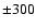 $\pm 300$