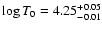 $\log T_0 = 4.25^{+0.05}_{-0.01}$