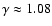 $\gamma \approx 1.08$