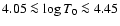 $4.05 \la \log T_0 \la 4.45$