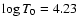 $\log T_0 = 4.23$