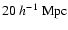 $20~h^{-1}~{\rm Mpc}$
