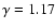 $\gamma = 1.17$