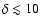 $\delta \lesssim 10$