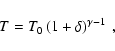 \begin{displaymath}
T = T_0 \left(1+\delta \right)^{\gamma -1}~\mbox{,}
\end{displaymath}
