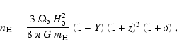 \begin{displaymath}
n_{\element{H}} = \frac{3~\Omega_{{\rm b}}~H_0^2}{8~\pi~G~m_{\element{H}}}~(1-Y)~(1+z)^3~(1+\delta)~\mbox{,}
\end{displaymath}