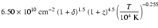 $\displaystyle 6.50\times 10^{10}~{\rm cm}^{-2}~(1+\delta)^{1.5}~(1+z)^{4.5}\left(\frac{T}{10^4~{\rm K}}\right)^{-0.255}$