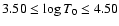 $3.50 \le \log T_0 \le 4.50$
