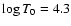 $\log T_0 = 4.3$