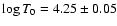 $\log T_0 = 4.25\pm0.05$