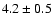 $4.2 \pm 0.5$