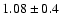 $1.08 \pm 0.4$