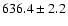 $ 636.4 \pm 2.2$