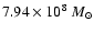 $7.94 \times 10^{8}~M_\odot$
