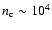 $n_{\rm c}\sim 10^{4}$