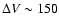 $\Delta{V} \sim 150$