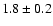 $1.8 \pm 0.2$