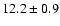 $12.2 \pm 0.9$