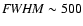 ${\it FWHM} \sim 500$