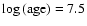 $\log
\textup{(age)} = 7.5$