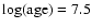 $\log (\textup{age}) = 7.5$