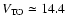 $V_{{\rm TO}} \simeq 14.4$