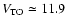 $V_{{\rm TO}} \simeq 11.9$