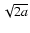 $\sqrt {2a}$