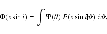 \begin{displaymath}%
\Phi(\ensuremath{v\sin i} ) = \int \Psi(\vartheta)~P(\ensuremath{v\sin i} \vert\vartheta)~ {\rm d}\vartheta,
\end{displaymath}